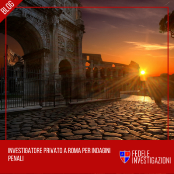 Investigatore privato a Roma per indagini penali